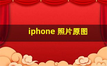 iphone 照片原图